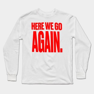 Here We Go Again Long Sleeve T-Shirt